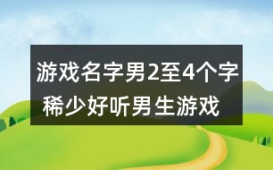 游戲名字男2至4個(gè)字 稀少好聽(tīng)男生游戲名331個(gè)