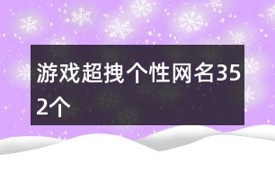 游戲超拽個性網(wǎng)名352個