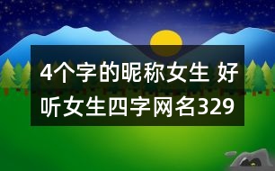 4個(gè)字的昵稱(chēng)女生 好聽(tīng)女生四字網(wǎng)名329個(gè)