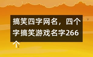 搞笑四字網(wǎng)名，四個(gè)字搞笑游戲名字266個(gè)
