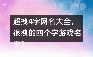 超拽4字網(wǎng)名大全，很拽的四個字游戲名字318個