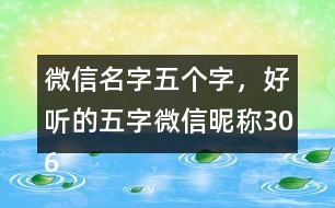 微信名字五個(gè)字，好聽的五字微信昵稱306個(gè)