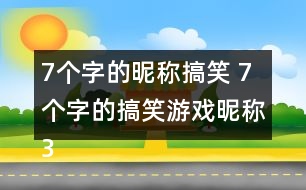 7個(gè)字的昵稱(chēng)搞笑 7個(gè)字的搞笑游戲昵稱(chēng)326個(gè)