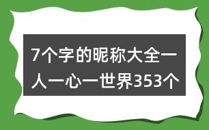 7個(gè)字的昵稱大全：一人一心一世界353個(gè)