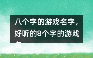 八個字的游戲名字，好聽的8個字的游戲名字275個