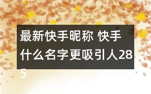 最新快手昵稱(chēng) 快手什么名字更吸引人285個(gè)