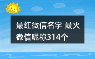 最紅微信名字 最火微信昵稱314個