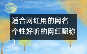適合網(wǎng)紅用的網(wǎng)名 個(gè)性好聽(tīng)的網(wǎng)紅昵稱(chēng)301個(gè)