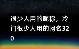 很少人用的昵稱，冷門很少人用的網(wǎng)名320個(gè)