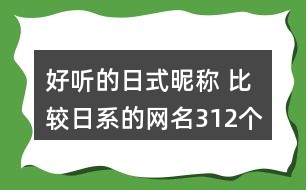 好聽的日式昵稱 比較日系的網名312個
