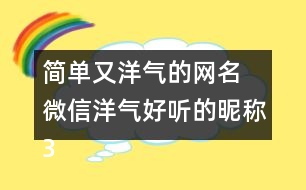 簡單又洋氣的網(wǎng)名 微信洋氣好聽的昵稱351個