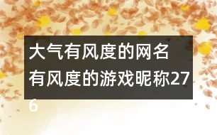 大氣有風度的網(wǎng)名 有風度的游戲昵稱276個