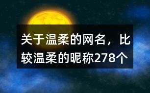 關(guān)于溫柔的網(wǎng)名，比較溫柔的昵稱278個(gè)