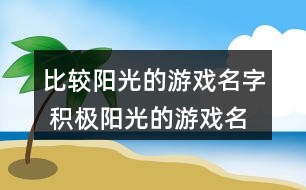 比較陽光的游戲名字 積極陽光的游戲名字295個(gè)