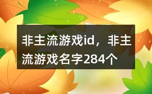 非主流游戲id，非主流游戲名字284個(gè)