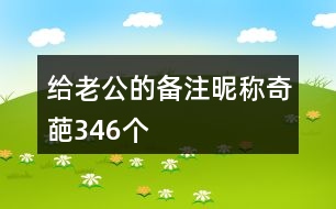 給老公的備注昵稱(chēng)奇葩346個(gè)