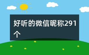 好聽(tīng)的微信昵稱291個(gè)