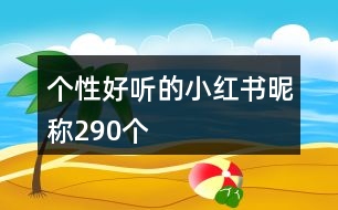個(gè)性好聽(tīng)的小紅書(shū)昵稱(chēng)290個(gè)