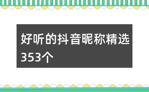 好聽(tīng)的抖音昵稱精選353個(gè)