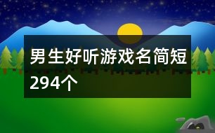 男生好聽(tīng)游戲名簡(jiǎn)短294個(gè)