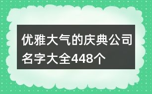 優(yōu)雅大氣的慶典公司名字大全448個