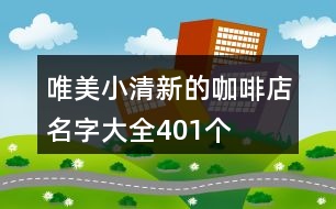 唯美小清新的咖啡店名字大全401個