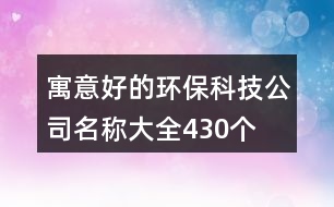 寓意好的環(huán)保科技公司名稱大全430個
