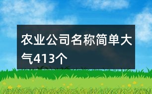 農(nóng)業(yè)公司名稱(chēng)簡(jiǎn)單大氣413個(gè)