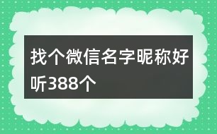 找個(gè)微信名字昵稱(chēng)好聽(tīng)388個(gè)