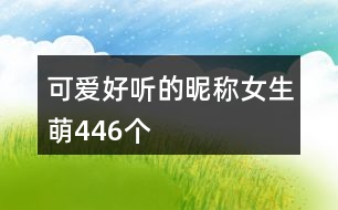 可愛(ài)好聽(tīng)的昵稱女生萌446個(gè)