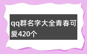 qq群名字大全青春可愛(ài)420個(gè)