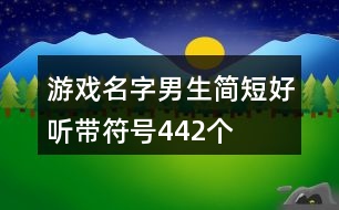 游戲名字男生簡(jiǎn)短好聽(tīng)?zhēng)Х?hào)442個(gè)