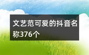 文藝范可愛(ài)的抖音名稱376個(gè)