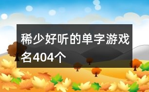 稀少好聽的單字游戲名404個(gè)