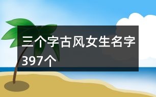 三個字古風(fēng)女生名字397個