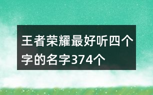王者榮耀最好聽(tīng)四個(gè)字的名字374個(gè)