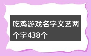 吃雞游戲名字文藝兩個字438個
