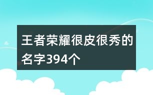 王者榮耀很皮很秀的名字394個(gè)