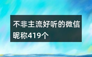 不非主流好聽的微信昵稱419個(gè)
