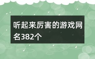 聽起來厲害的游戲網(wǎng)名382個