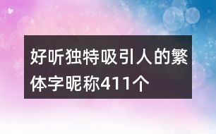 好聽(tīng)獨(dú)特吸引人的繁體字昵稱(chēng)411個(gè)