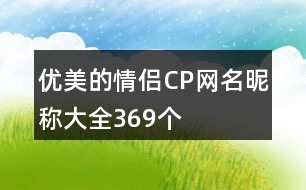 優(yōu)美的情侶CP網名昵稱大全369個