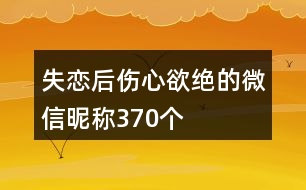 失戀后傷心欲絕的微信昵稱370個
