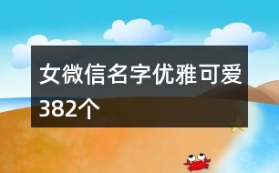 女微信名字優(yōu)雅可愛(ài)382個(gè)