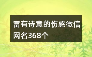 富有詩意的傷感微信網(wǎng)名368個(gè)