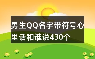 男生QQ名字帶符號(hào)—心里話和誰(shuí)說(shuō)430個(gè)