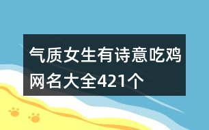 氣質(zhì)女生有詩(shī)意吃雞網(wǎng)名大全421個(gè)