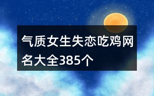 氣質女生失戀吃雞網名大全385個