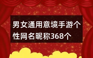 男女通用意境手游個(gè)性網(wǎng)名昵稱(chēng)368個(gè)