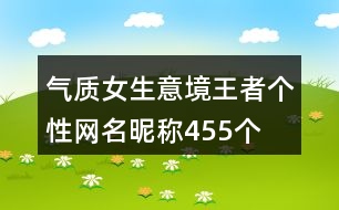 氣質(zhì)女生意境王者個(gè)性網(wǎng)名昵稱(chēng)455個(gè)